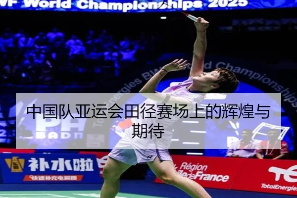 中国队亚运会田径赛场上的辉煌与期待